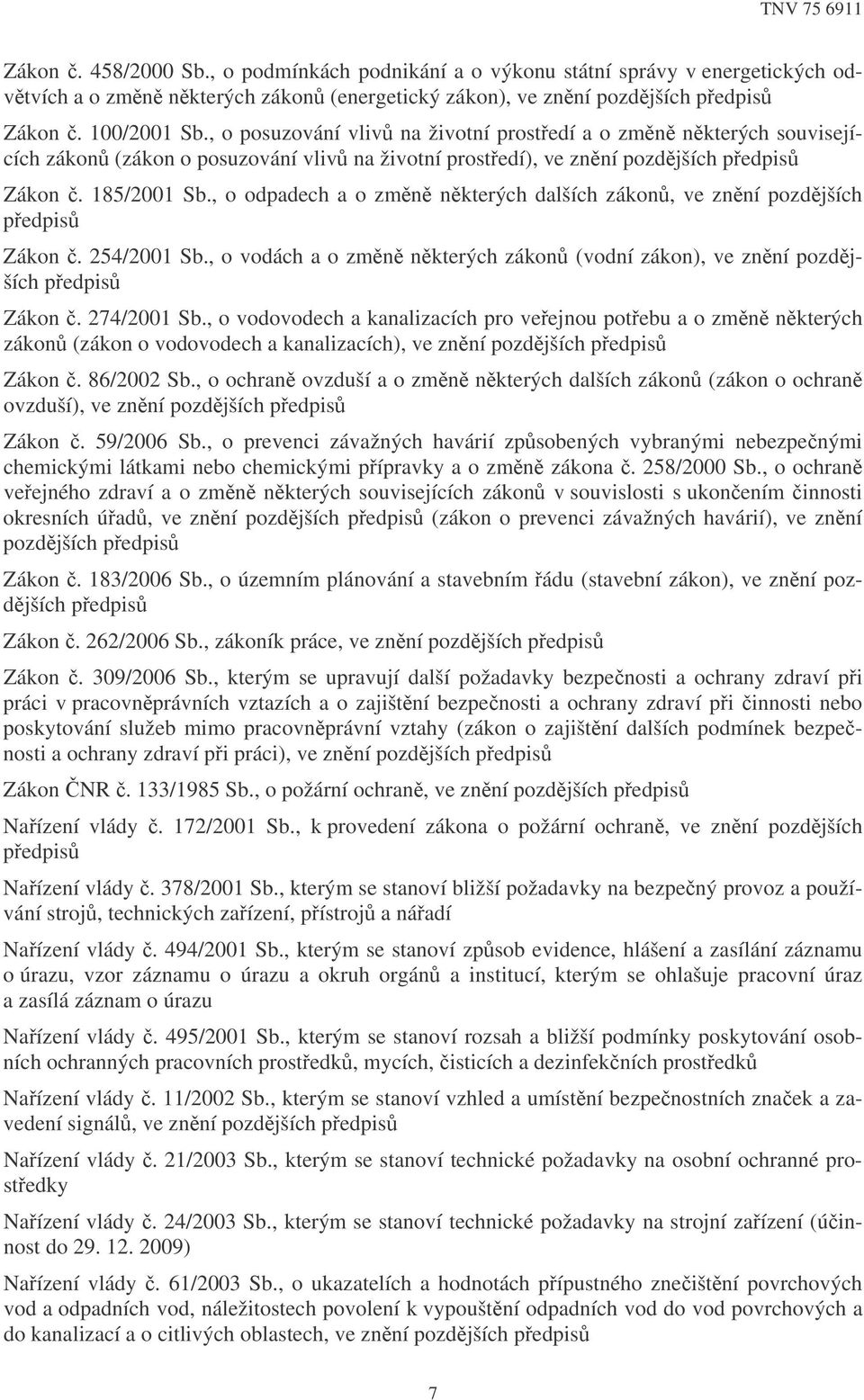 , o odpadech a o zmn nkterých dalších zákon, ve znní pozdjších pedpis Zákon. 254/2001 Sb., o vodách a o zmn nkterých zákon (vodní zákon), ve znní pozdjších pedpis Zákon. 274/2001 Sb.