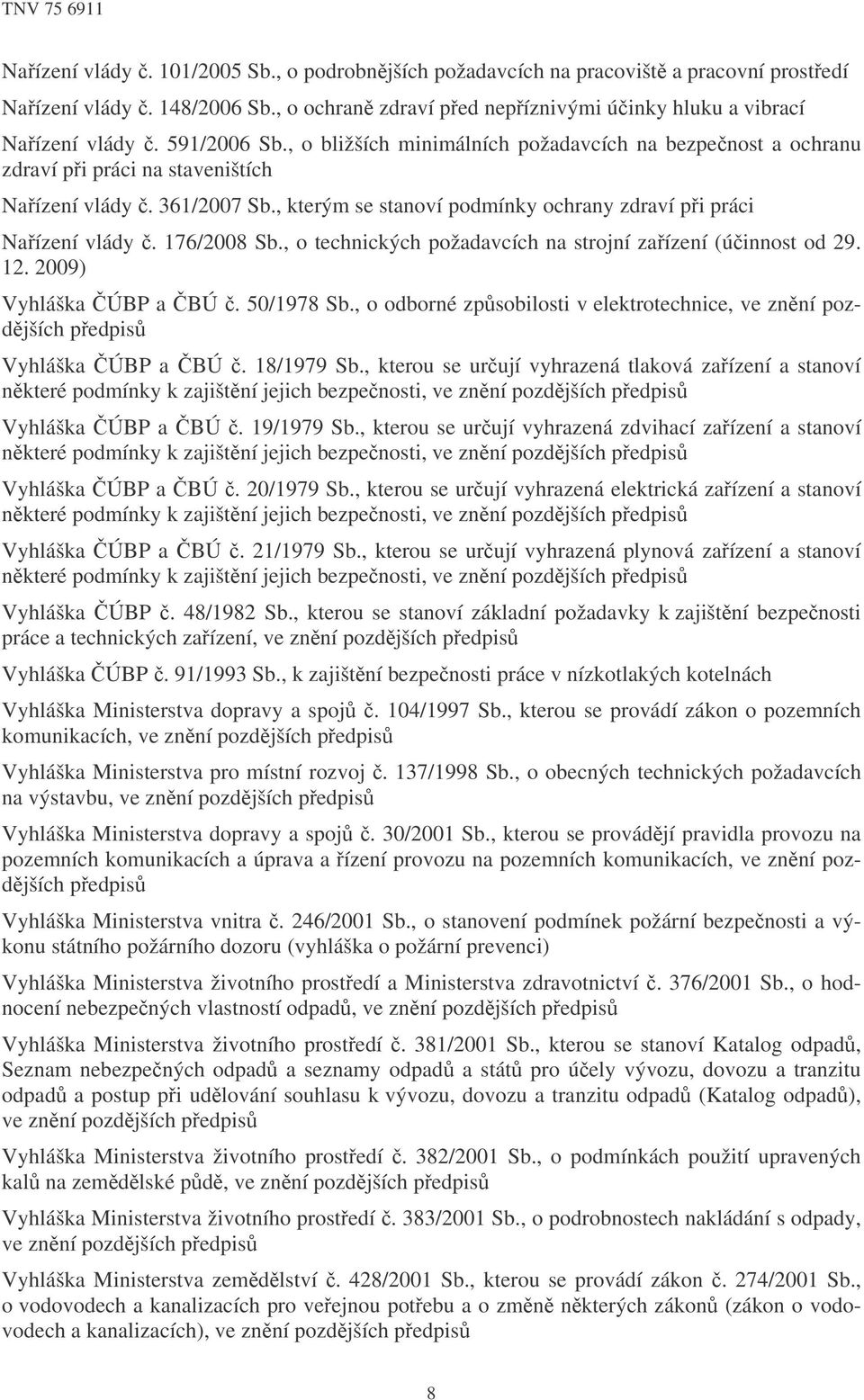 , o technických požadavcích na strojní zaízení (úinnost od 29. 12. 2009) Vyhláška ÚBP a BÚ. 50/1978 Sb., o odborné zpsobilosti v elektrotechnice, ve znní pozdjších pedpis Vyhláška ÚBP a BÚ.