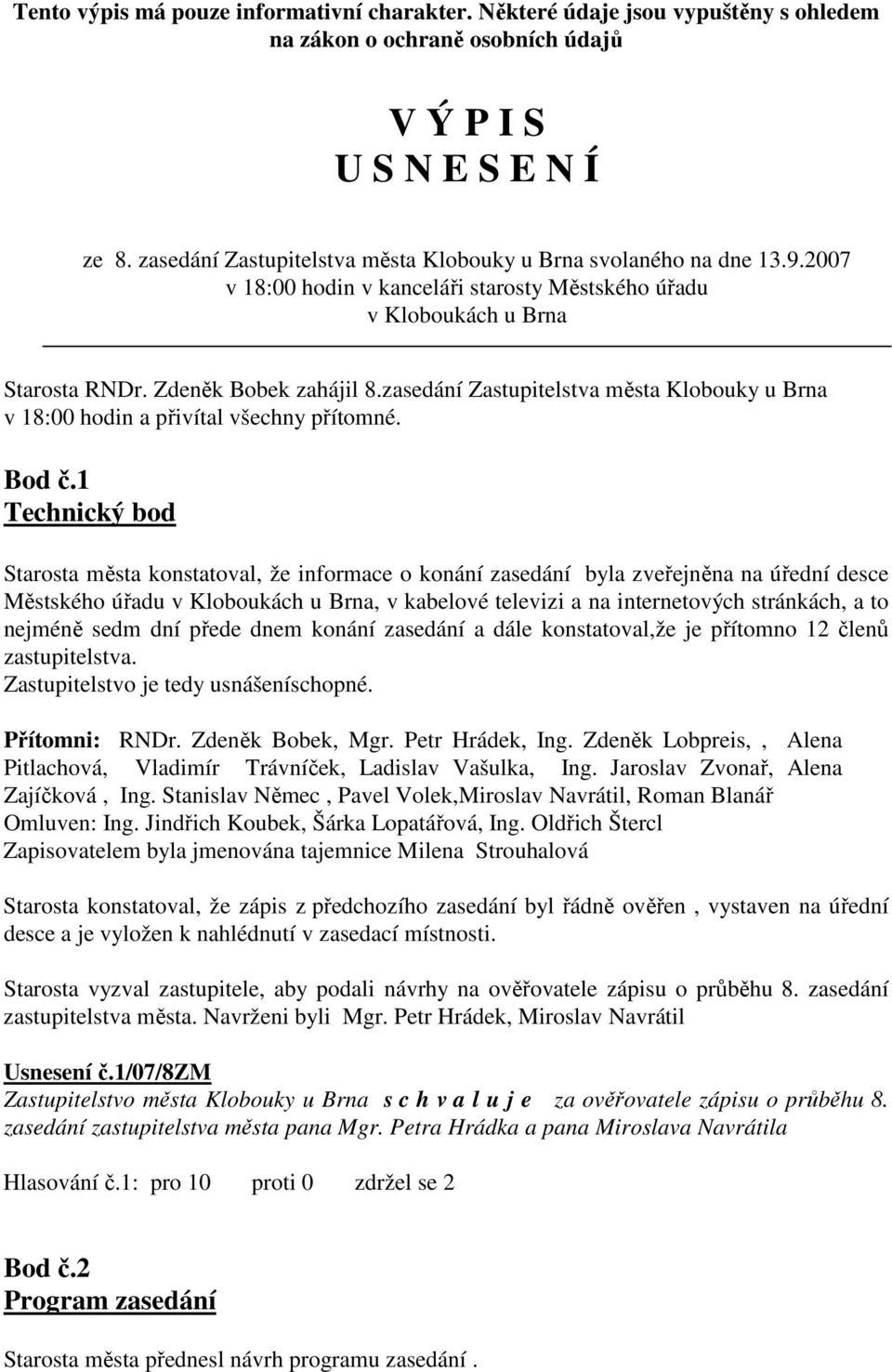 zasedání Zastupitelstva města Klobouky u v 18:00 hodin a přivítal všechny přítomné. Bod č.