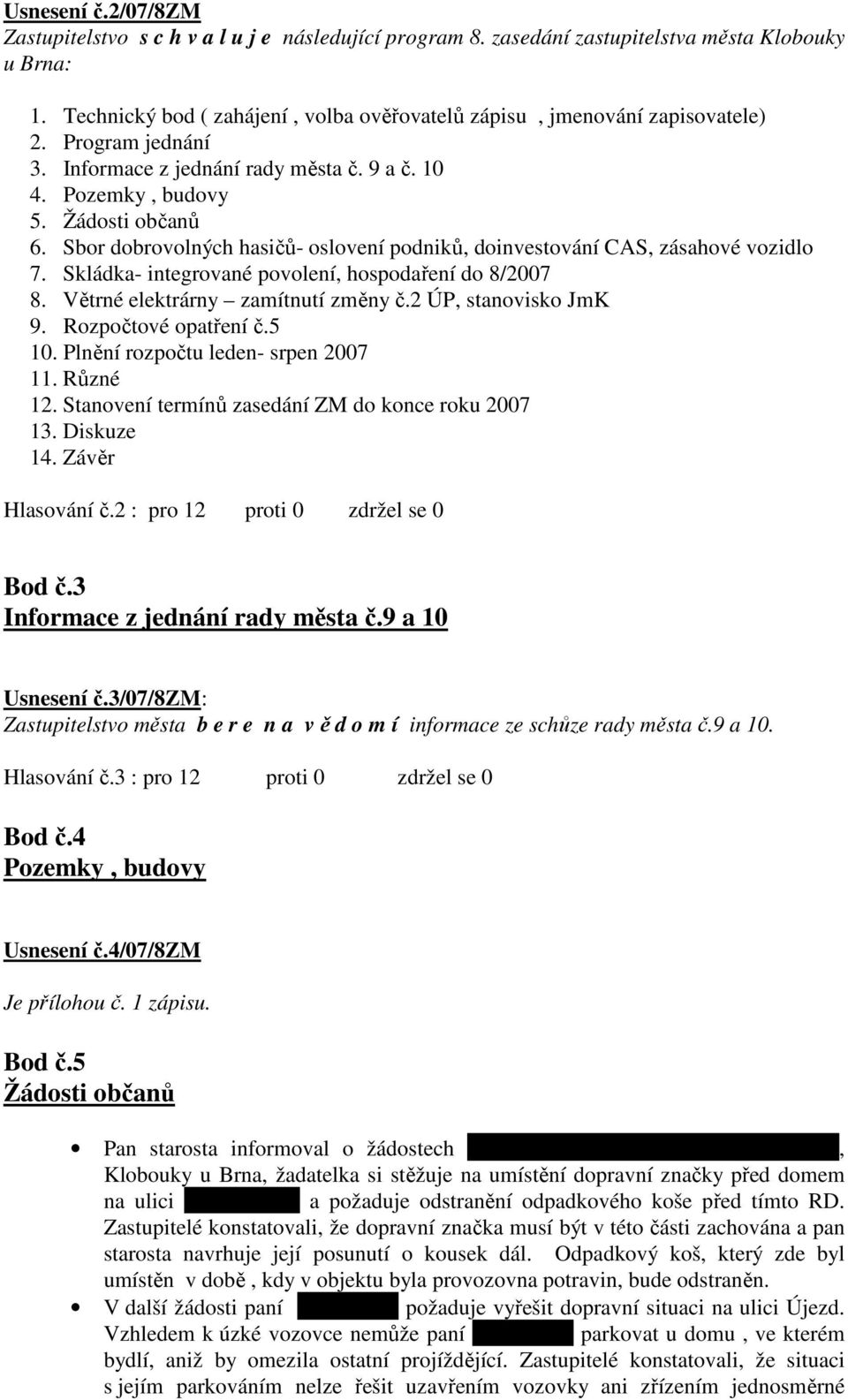 Skládka- integrované povolení, hospodaření do 8/2007 8. Větrné elektrárny zamítnutí změny č.2 ÚP, stanovisko JmK 9. Rozpočtové opatření č.5 10. Plnění rozpočtu leden- srpen 2007 11. Různé 12.