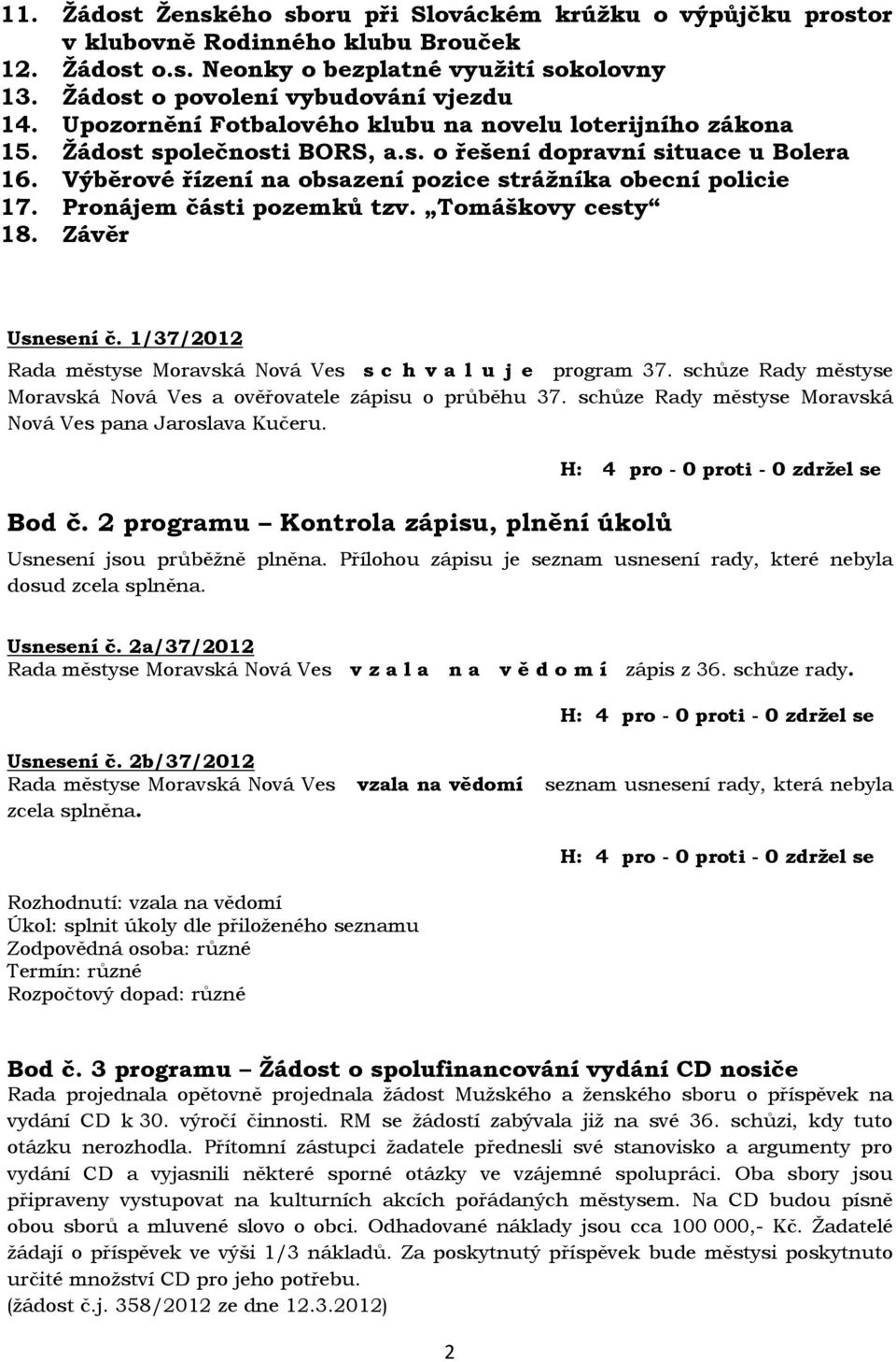 Pronájem části pozemků tzv. Tomáškovy cesty 18. Závěr Usnesení č. 1/37/2012 Rada městyse Moravská Nová Ves s c h v a l u j e program 37.