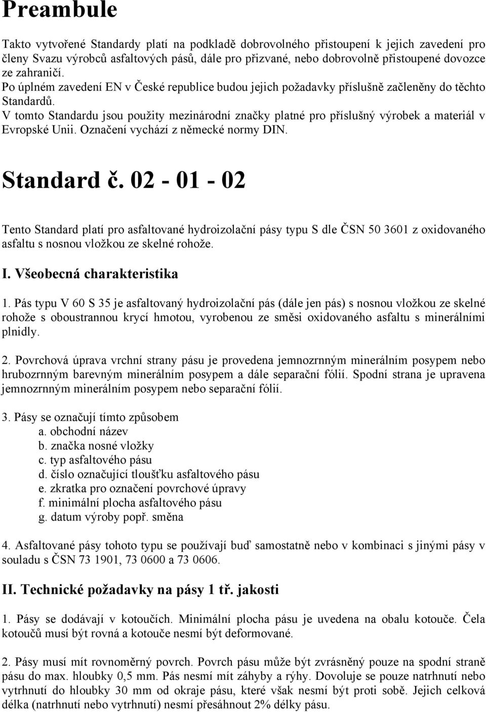 V tomto Standardu jsou použity mezinárodní značky platné pro příslušný výrobek a materiál v Evropské Unii. Označení vychází z německé normy DIN. Standard č.