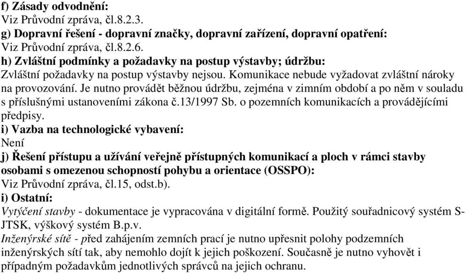 Je nutno provádět běžnou údržbu, zejména v zimním období a po něm v souladu s příslušnými ustanoveními zákona č.13/1997 Sb. o pozemních komunikacích a provádějícími předpisy.