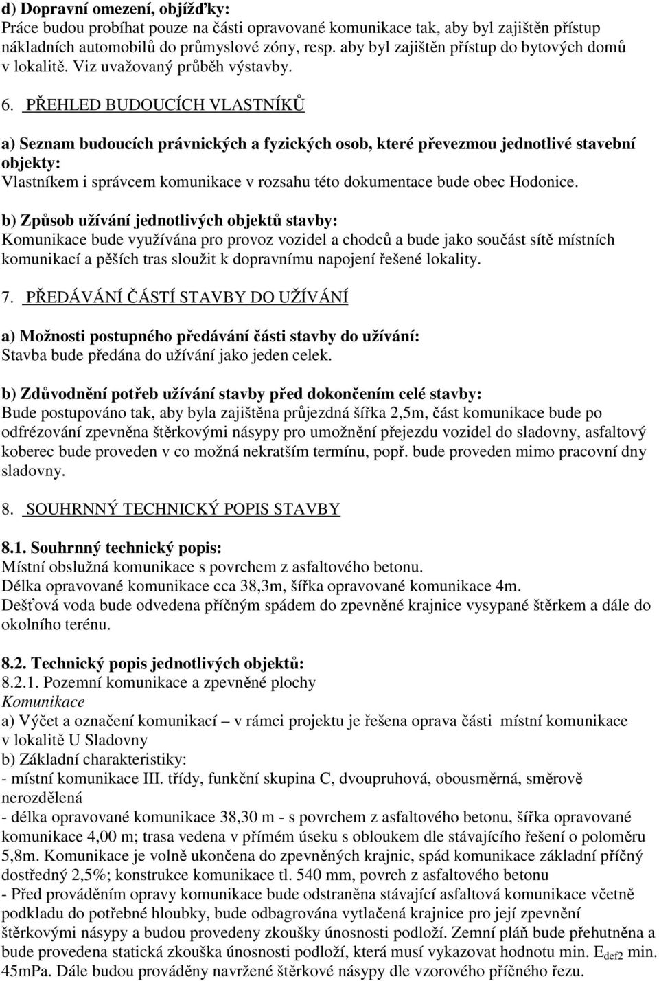 PŘEHLED BUDOUCÍCH VLASTNÍKŮ a) Seznam budoucích právnických a fyzických osob, které převezmou jednotlivé stavební objekty: Vlastníkem i správcem komunikace v rozsahu této dokumentace bude obec