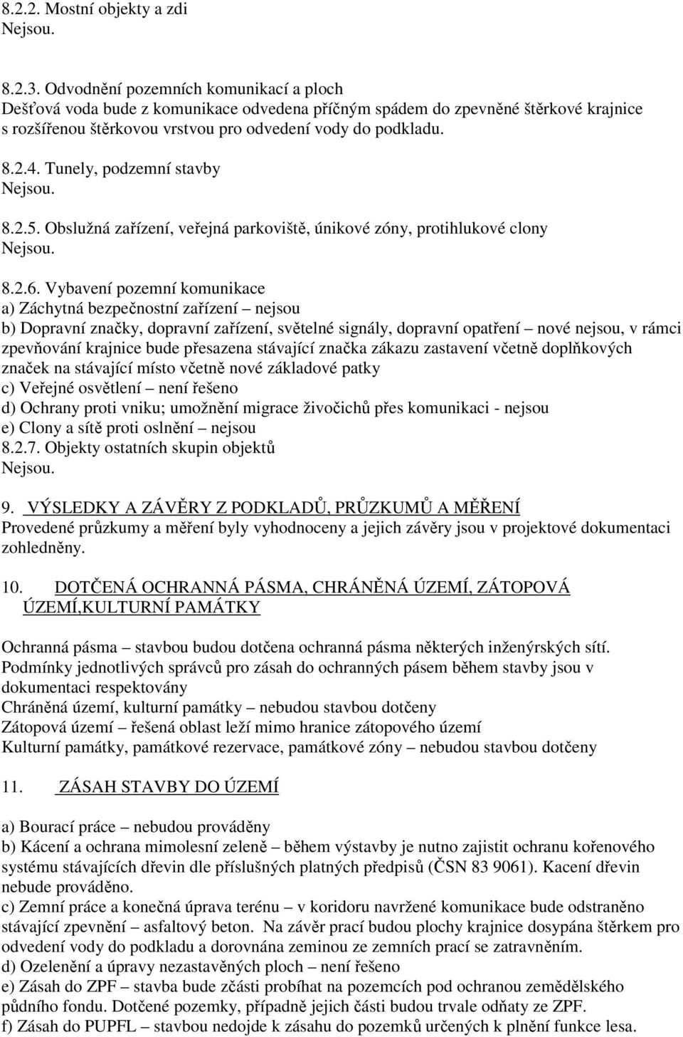 Tunely, podzemní stavby Nejsou. 8.2.5. Obslužná zařízení, veřejná parkoviště, únikové zóny, protihlukové clony Nejsou. 8.2.6.