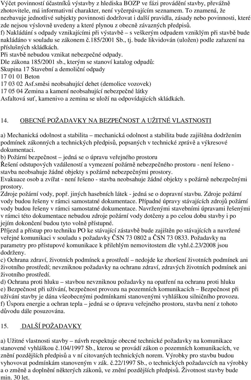 f) Nakládání s odpady vznikajícími při výstavbě s veškerým odpadem vzniklým při stavbě bude nakládáno v souladu se zákonem č.185/2001 Sb., tj.