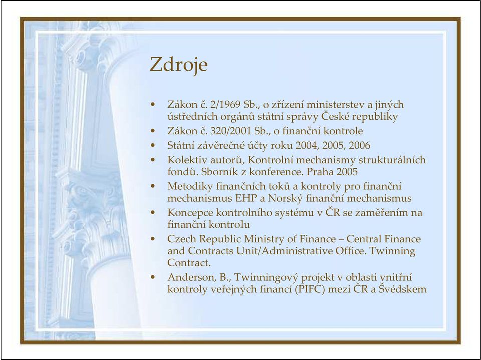 Praha 2005 Metodiky finančních toků a kontroly pro finanční mechanismus EHP a Norský finanční mechanismus Koncepce kontrolního systému v ČR se zaměřením na finanční