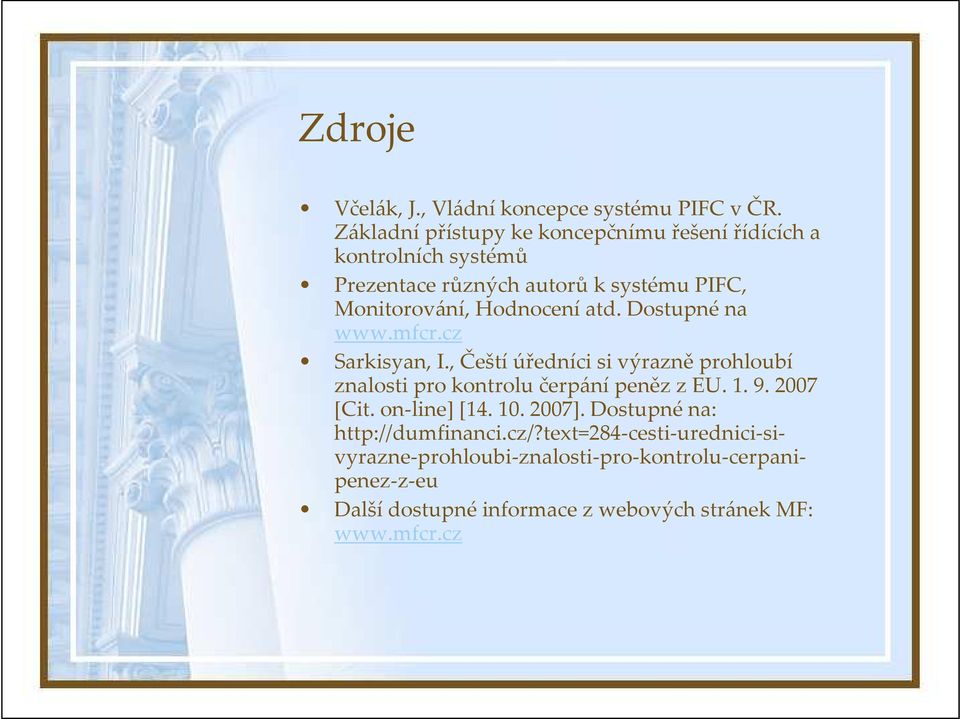 atd. Dostupné na www.mfcr.cz Sarkisyan, I., Čeští úředníci si výrazně prohloubí znalosti pro kontrolu čerpánípeněz z EU. 1. 9.