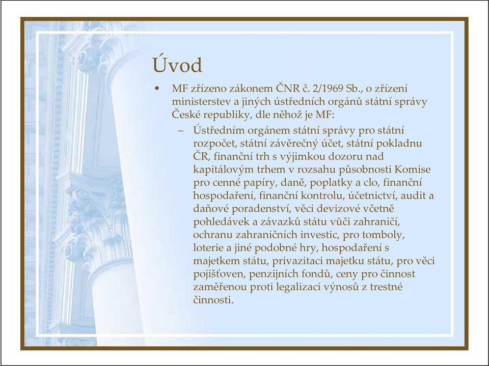 pokladnu ČR, finanční trh s výjimkou dozoru nad kapitálovým trhem v rozsahu působnosti Komise pro cenné papíry, daně, poplatky a clo, finanční hospodaření, finančníkontrolu,