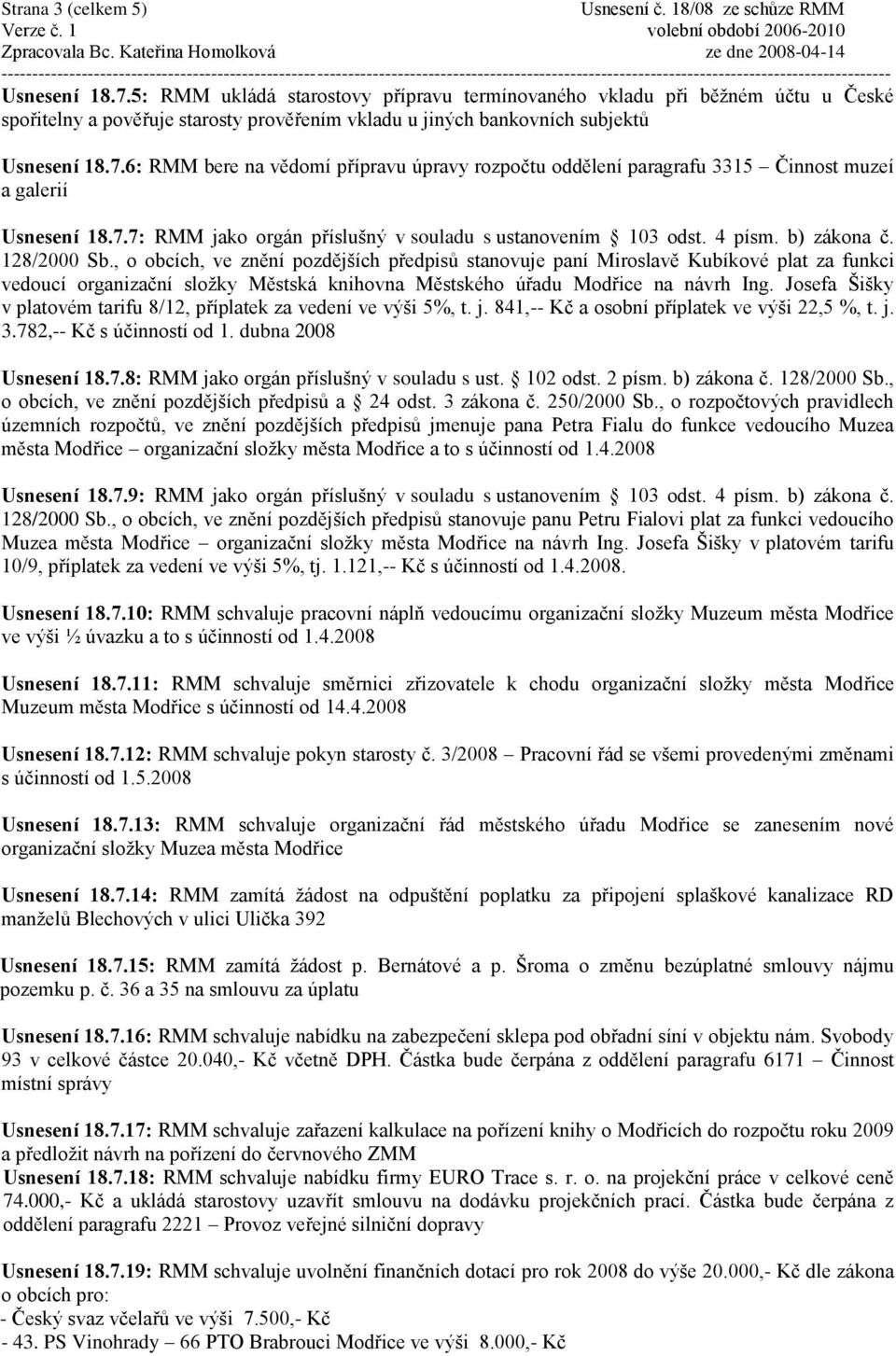 6: RMM bere na vědomí přípravu úpravy rozpočtu oddělení paragrafu 3315 Činnost muzeí a galerií Usnesení 18.7.7: RMM jako orgán příslušný v souladu s ustanovením 103 odst. 4 písm. b) zákona č.