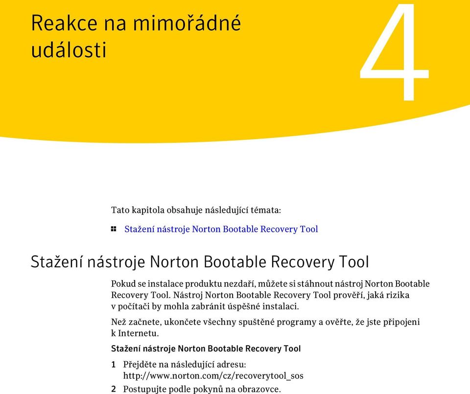 Nástroj Norton Bootable Recovery Tool prověří, jaká rizika v počítači by mohla zabránit úspěšné instalaci.