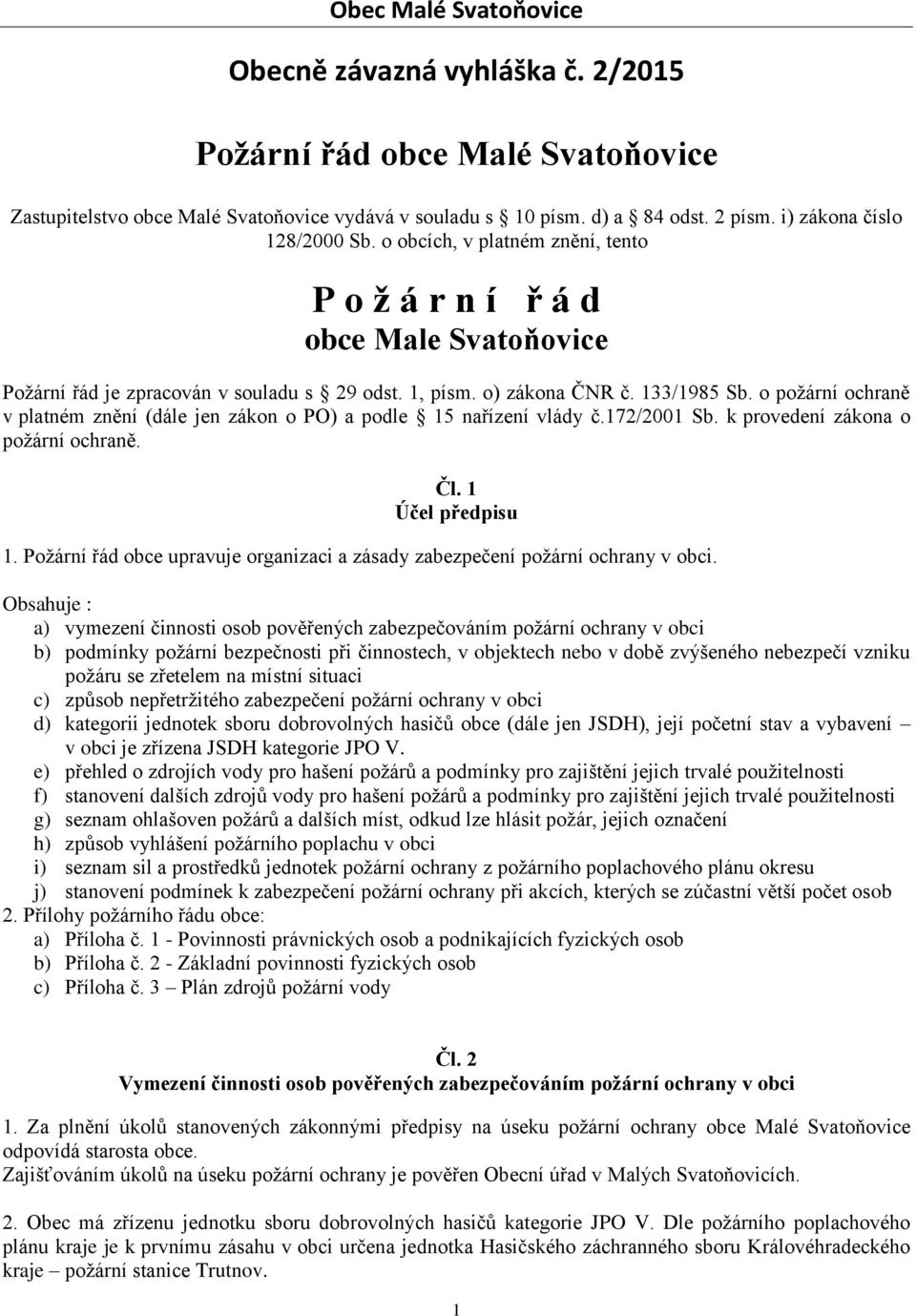 o požární ochraně v platném znění (dále jen zákon o PO) a podle 15 nařízení vlády č.172/2001 Sb. k provedení zákona o požární ochraně. Čl. 1 Účel předpisu 1.