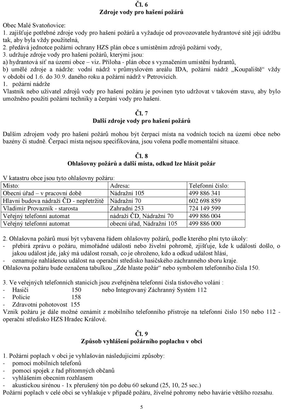 Příloha - plán obce s vyznačením umístění hydrantů, b) umělé zdroje a nádrže: vodní nádrž v průmyslovém areálu IDA, požární nádrž Koupaliště vždy v období od 1.6. do 30.9.