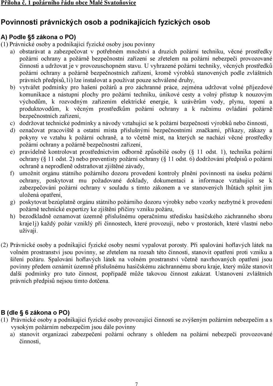 zabezpečovat v potřebném množství a druzích požární techniku, věcné prostředky požární ochrany a požárně bezpečnostní zařízení se zřetelem na požární nebezpečí provozované činnosti a udržovat je v