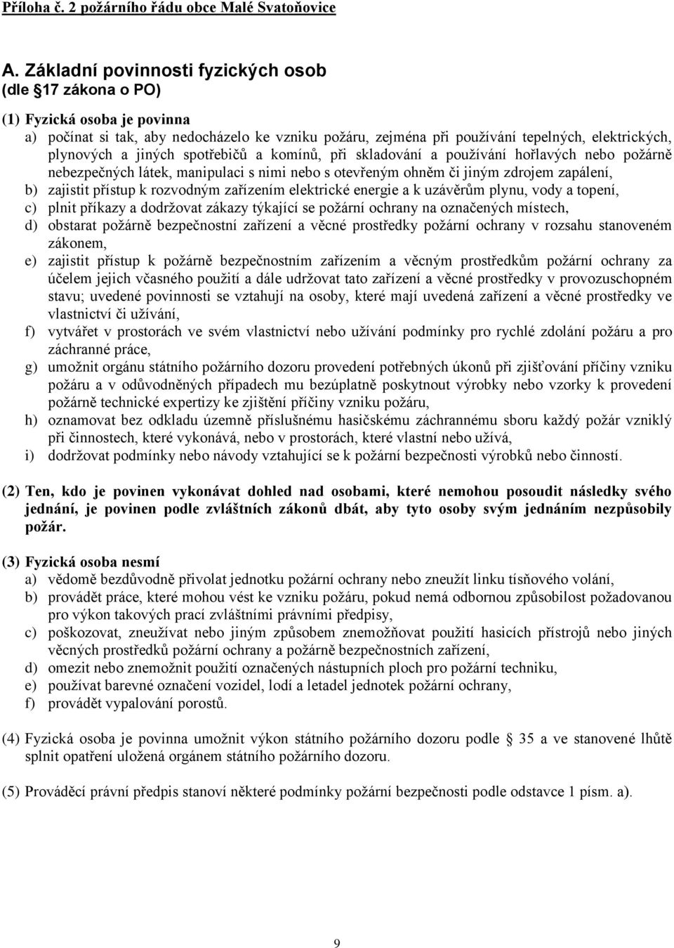 jiných spotřebičů a komínů, při skladování a používání hořlavých nebo požárně nebezpečných látek, manipulaci s nimi nebo s otevřeným ohněm či jiným zdrojem zapálení, b) zajistit přístup k rozvodným