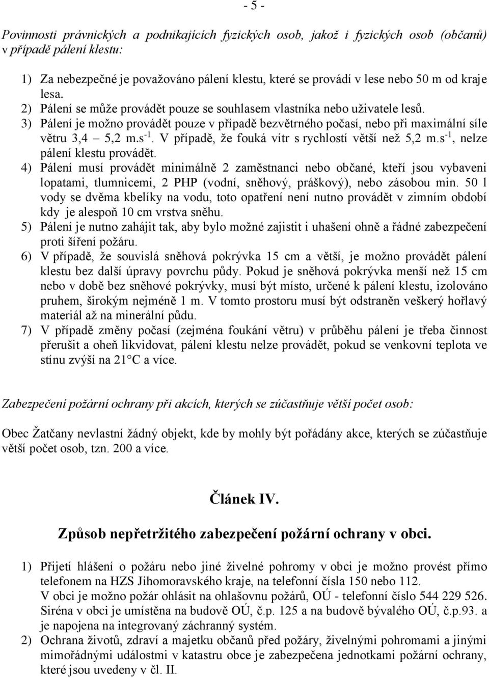 s -1. V případě, že fouká vítr s rychlostí větší než 5,2 m.s -1, nelze pálení klestu provádět.