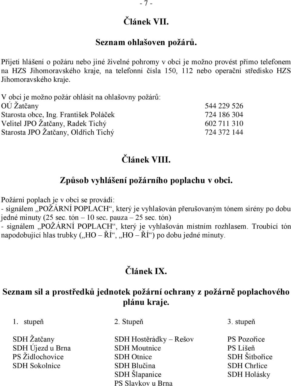 V obci je možno požár ohlásit na ohlašovny požárů: OÚ Žatčany 544 229 526 Starosta obce, Ing.