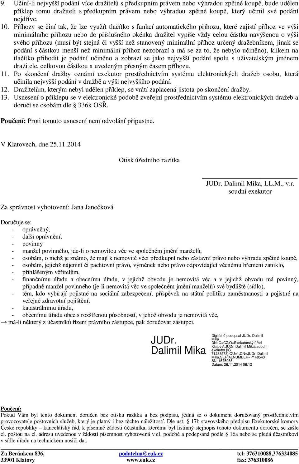 Příhozy se činí tak, že lze využít tlačítko s funkcí automatického příhozu, které zajistí příhoz ve výši minimálního příhozu nebo do příslušného okénka dražitel vypíše vždy celou částku navýšenou o