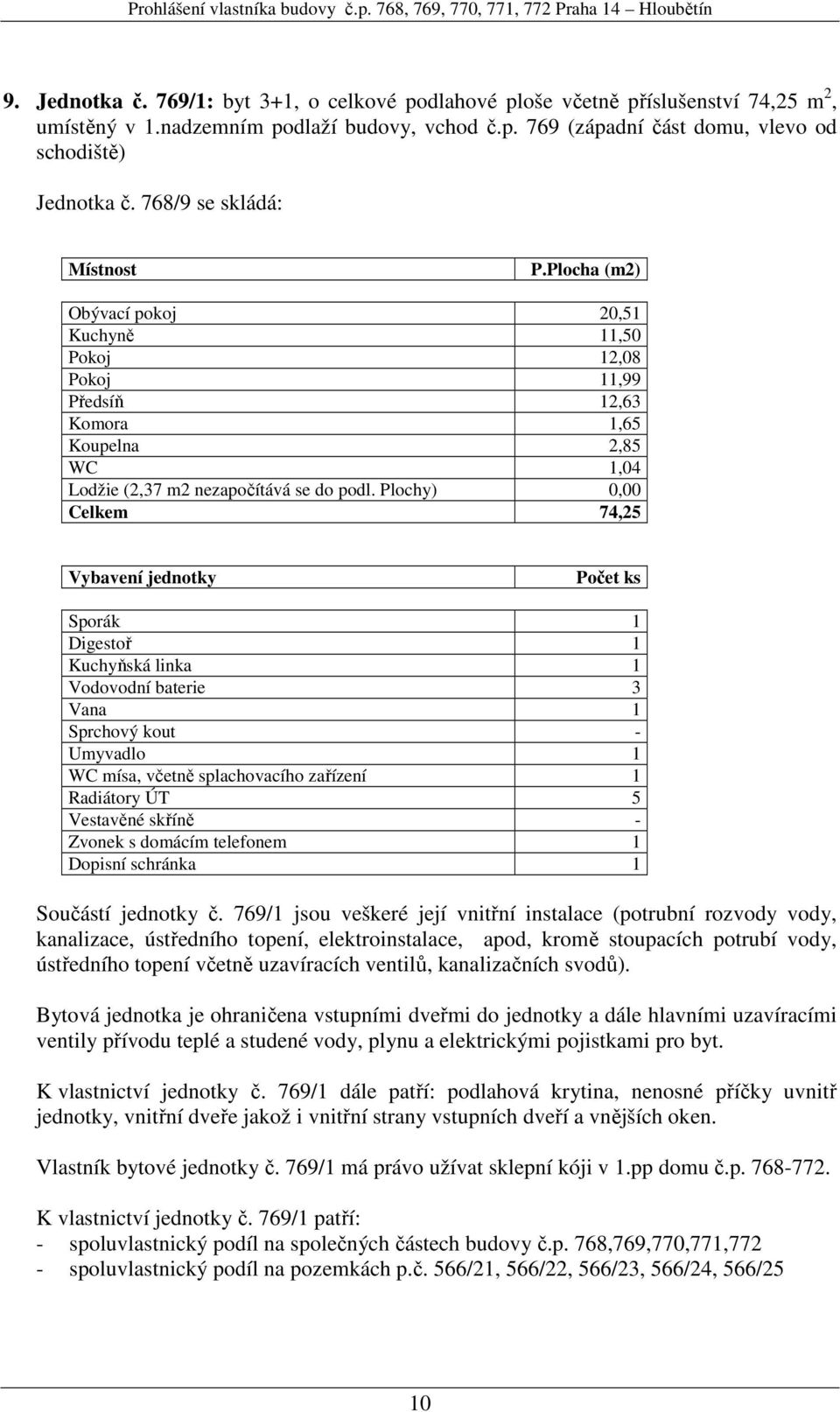 Plochy) 0,00 Celkem 74,25 Vodovodní baterie 3 Umyvadlo 1 WC mísa, včetně splachovacího zařízení 1 Vestavěné skříně - Součástí jednotky č.