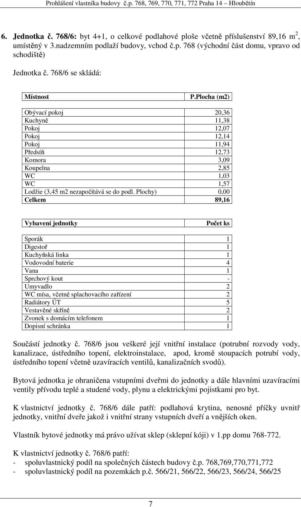 Plochy) 0,00 Celkem 89,16 Vodovodní baterie 4 Umyvadlo 2 Vestavěné skříně 2 Součástí jednotky č.