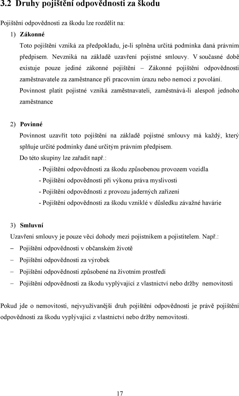 V současné době existuje pouze jediné zákonné pojištění Zákonné pojištění odpovědnosti zaměstnavatele za zaměstnance při pracovním úrazu nebo nemoci z povolání.