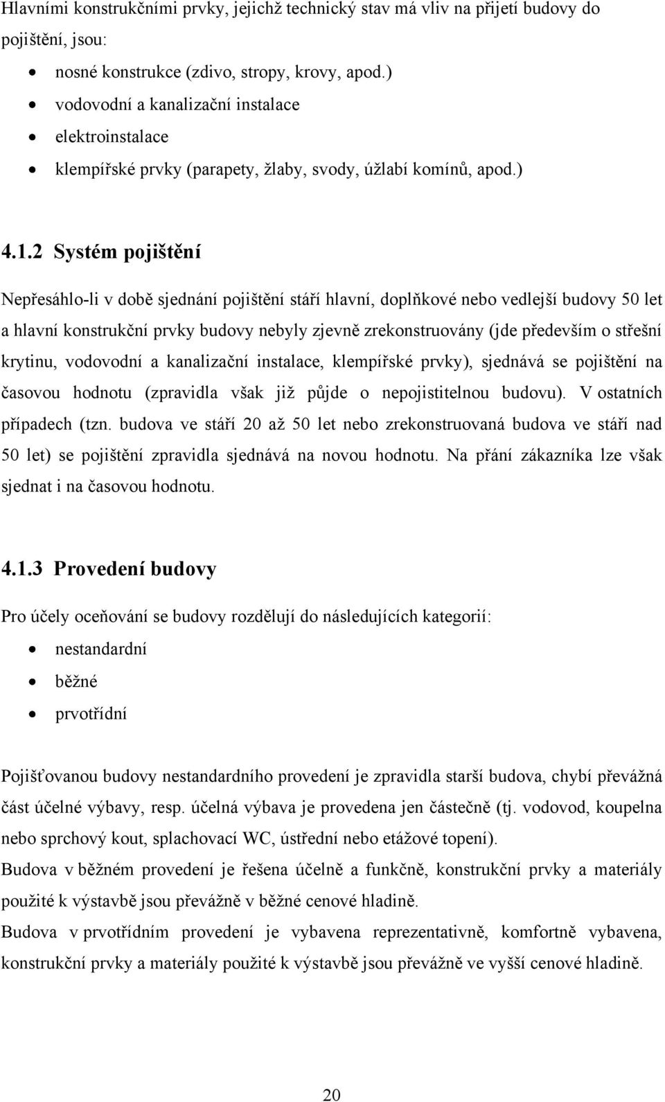 2 Systém pojištění Nepřesáhlo-li v době sjednání pojištění stáří hlavní, doplňkové nebo vedlejší budovy 50 let a hlavní konstrukční prvky budovy nebyly zjevně zrekonstruovány (jde především o střešní