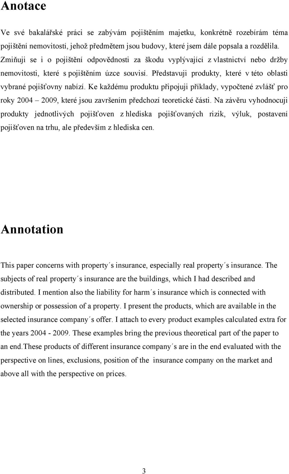 Ke kaţdému produktu připojuji příklady, vypočtené zvlášť pro roky 2004 2009, které jsou završením předchozí teoretické části.