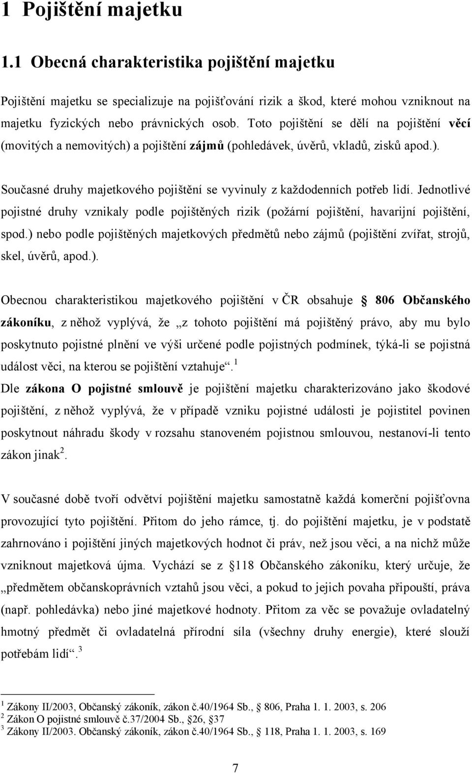 Jednotlivé pojistné druhy vznikaly podle pojištěných rizik (poţární pojištění, havarijní pojištění, spod.