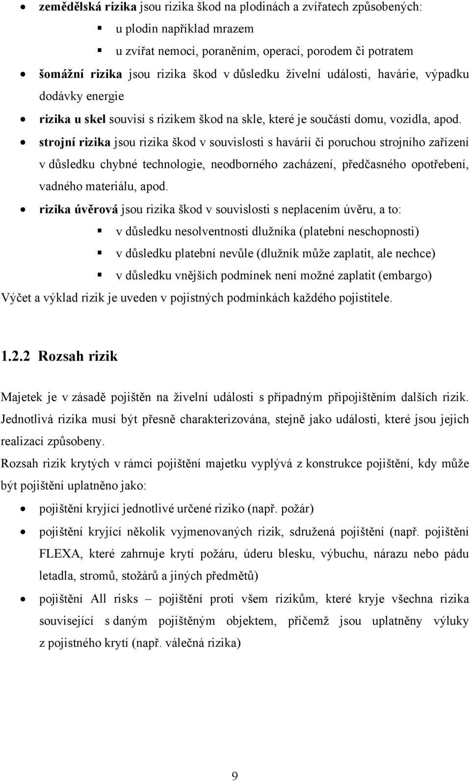 strojní rizika jsou rizika škod v souvislosti s havárií či poruchou strojního zařízení v dŧsledku chybné technologie, neodborného zacházení, předčasného opotřebení, vadného materiálu, apod.