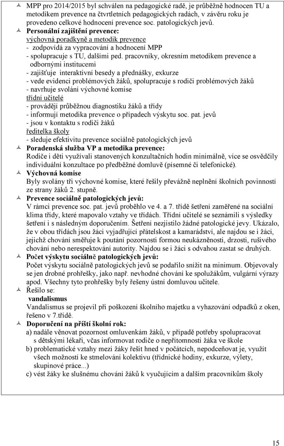 pracovníky, okresním metodikem prevence a odbornými institucemi - zajišťuje interaktivní besedy a přednášky, exkurze - vede evidenci problémových žáků, spolupracuje s rodiči problémových žáků -