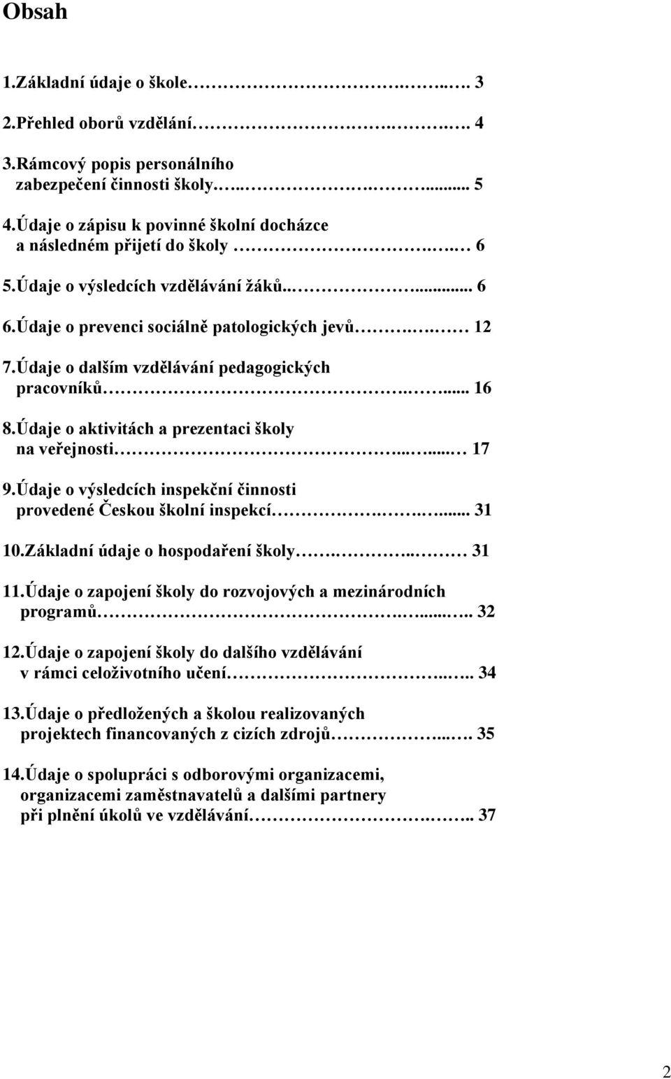 Údaje o dalším vzdělávání pedagogických pracovníků.... 16 8.Údaje o aktivitách a prezentaci školy na veřejnosti...... 17 9.Údaje o výsledcích inspekční činnosti provedené Českou školní inspekcí.