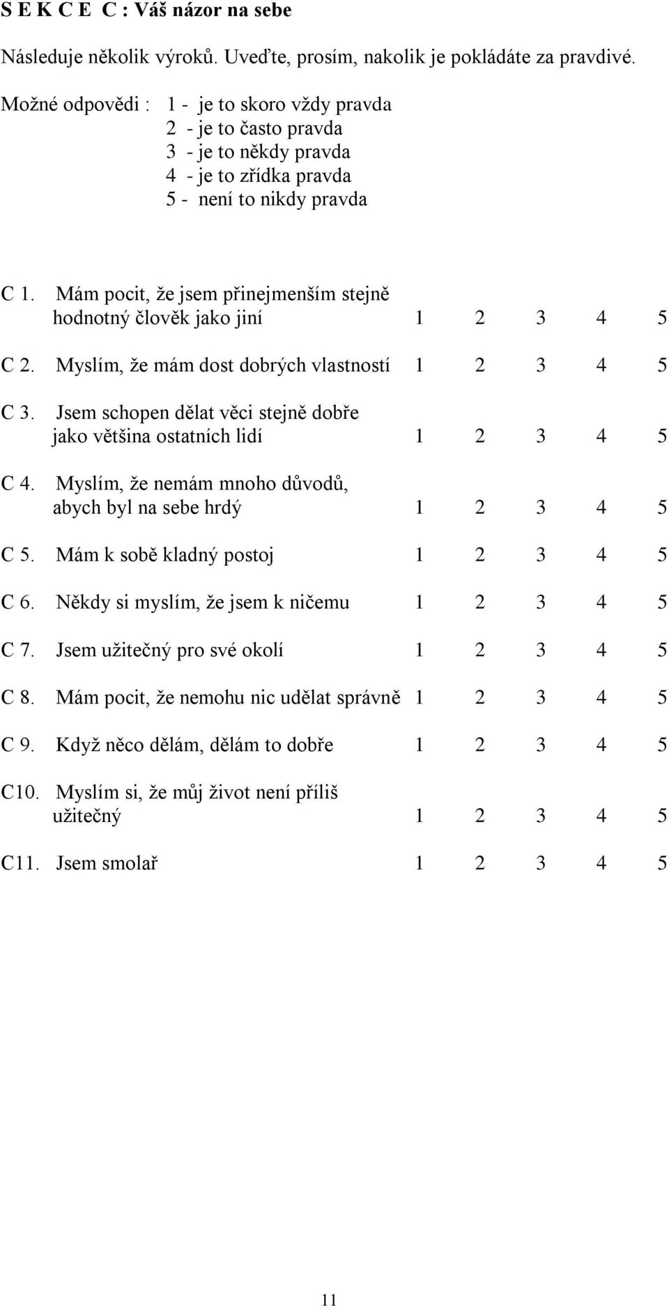 Mám pocit, že jsem přinejmenším stejně hodnotný člověk jako jiní 1 2 3 4 5 C 2. Myslím, že mám dost dobrých vlastností 1 2 3 4 5 C 3.