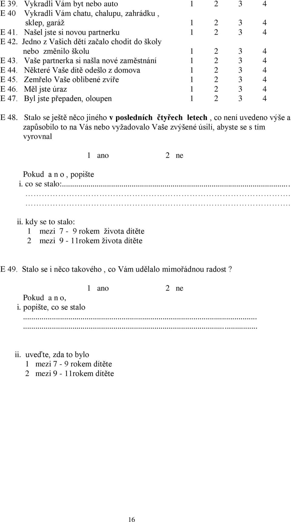 Zemřelo Vaše oblíbené zvíře 1 2 3 4 E 46. Měl jste úraz 1 2 3 4 E 47. Byl jste přepaden, oloupen 1 2 3 4 E 48.