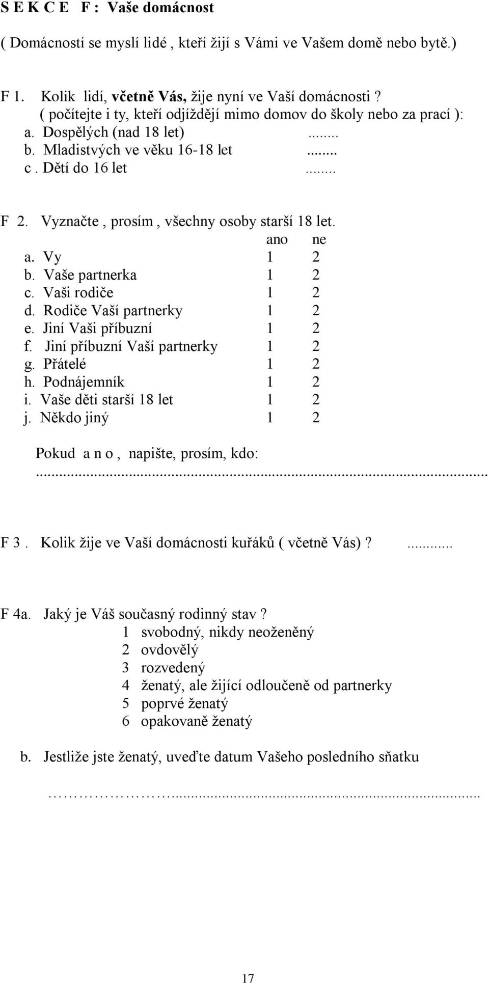 Vyznačte, prosím, všechny osoby starší 18 let. ano ne a. Vy 1 2 b. Vaše partnerka 1 2 c. Vaši rodiče 1 2 d. Rodiče Vaší partnerky 1 2 e. Jiní Vaši příbuzní 1 2 f. Jiní příbuzní Vaší partnerky 1 2 g.