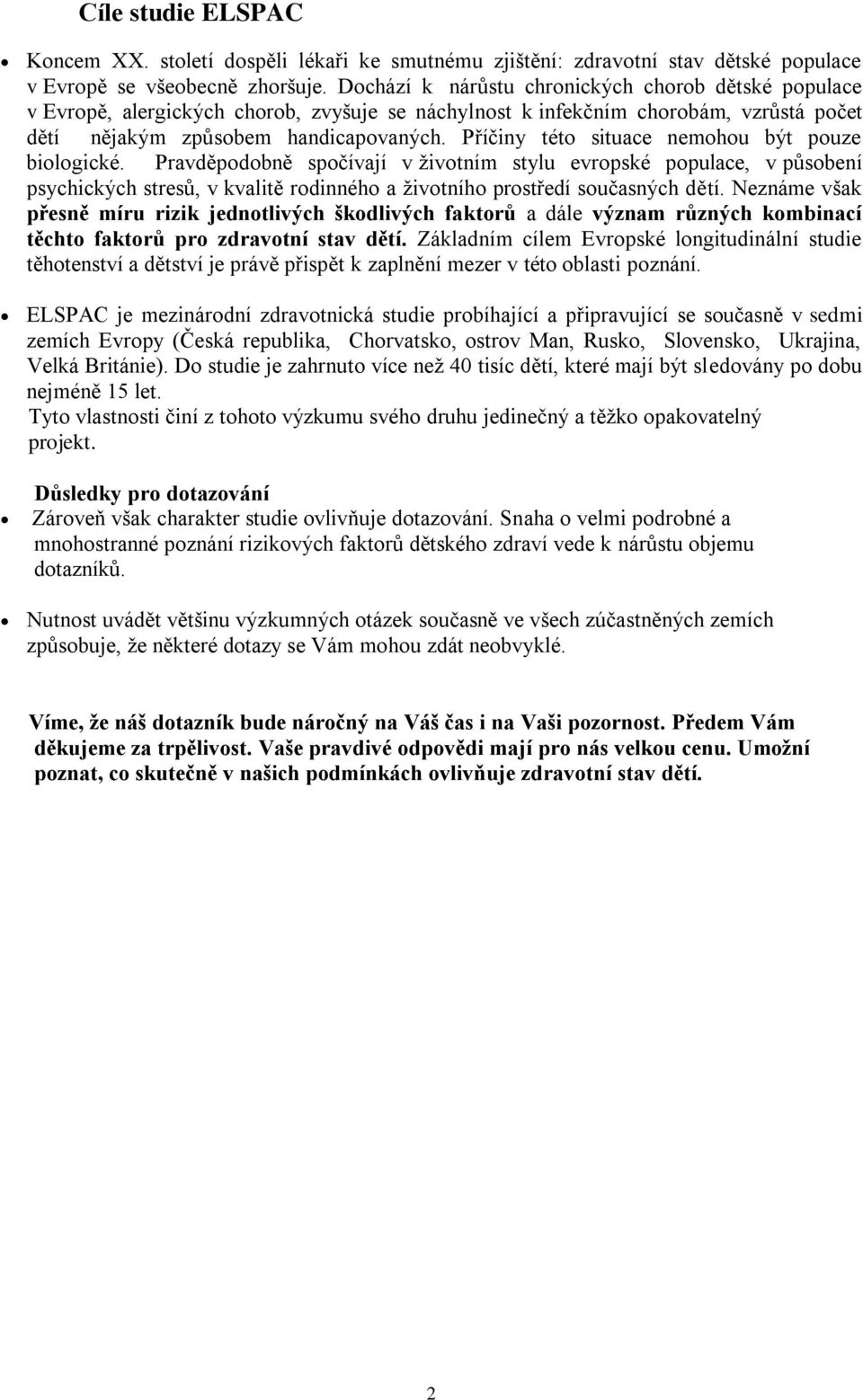 Příčiny této situace nemohou být pouze biologické. Pravděpodobně spočívají v životním stylu evropské populace, v působení psychických stresů, v kvalitě rodinného a životního prostředí současných dětí.