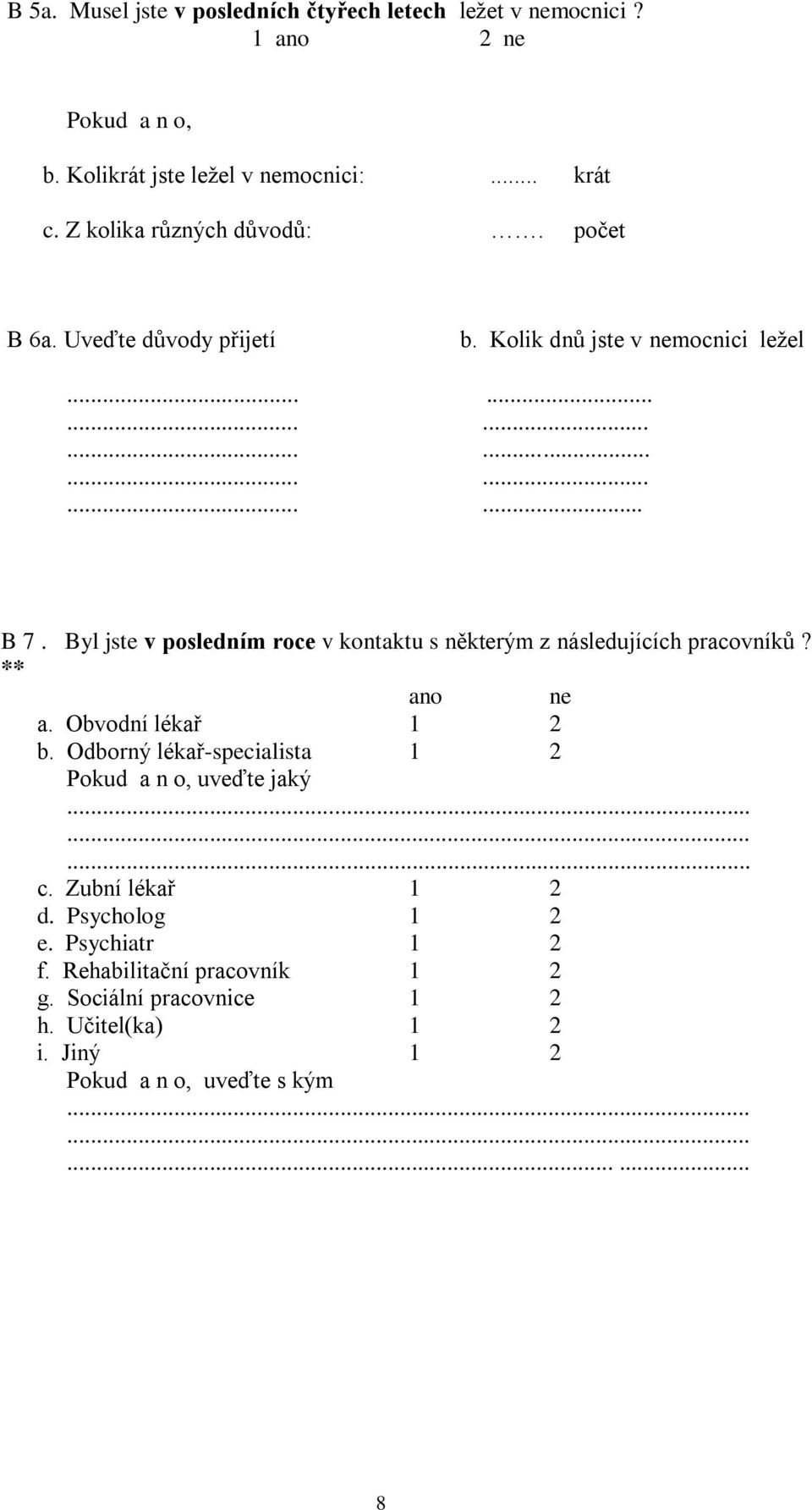 Byl jste v posledním roce v kontaktu s některým z následujících pracovníků? ** ano ne a. Obvodní lékař 1 2 b.