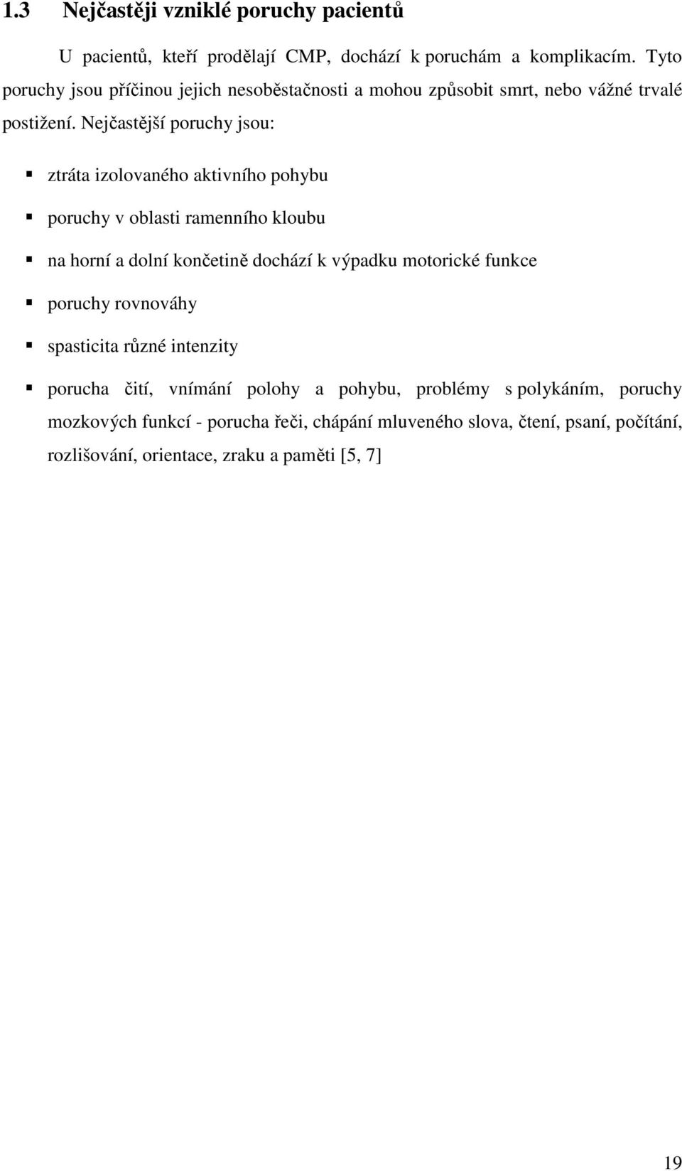 Nejčastější poruchy jsou: ztráta izolovaného aktivního pohybu poruchy v oblasti ramenního kloubu na horní a dolní končetině dochází k výpadku motorické