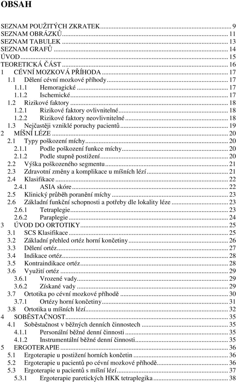 .. 20 2.1 Typy poškození míchy... 20 2.1.1 Podle poškození funkce míchy... 20 2.1.2 Podle stupně postižení... 20 2.2 Výška poškozeného segmentu... 21 2.3 Zdravotní změny a komplikace u míšních lézí.