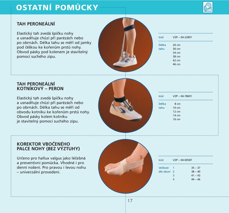 kód VZP 04-22891 Délka tahu 26 cm 30 cm 34 cm 38 cm 42 cm 46 cm TAH PERONEÁLNÍ KOTNÍKOVÝ PERON Elastický tah zvedá špičku nohy a usnadňuje chůzi při parézách nebo po obrnách.