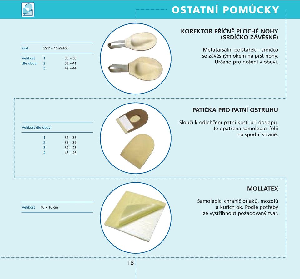 PATIČKA PRO PATNÍ OSTRUHU Velikost dle obuvi 1 32 35 2 35 39 3 39 43 4 43 46 Slouží k odlehčení patní kosti při došlapu.