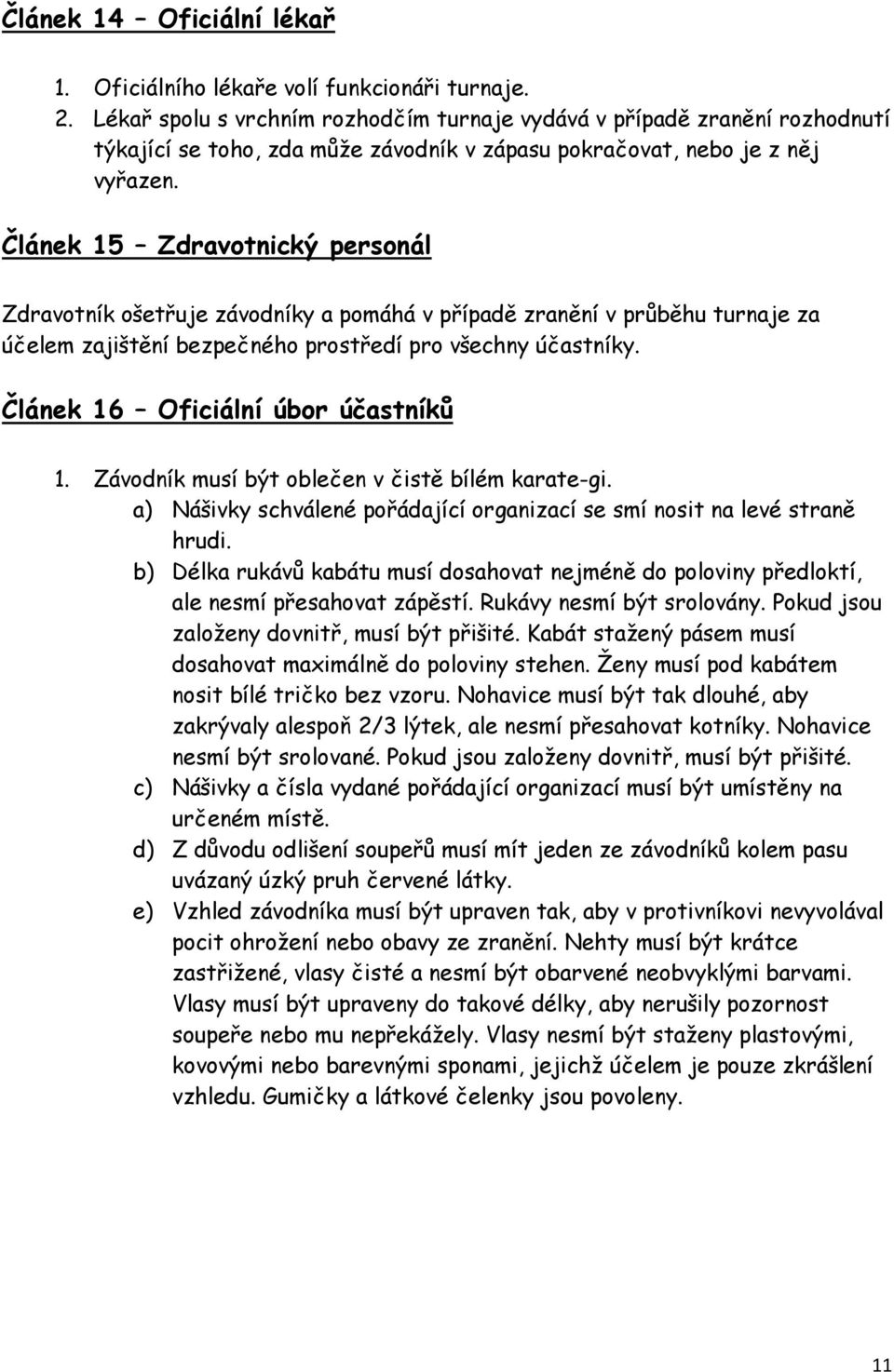 Článek 15 Zdravotnický personál Zdravotník ošetřuje závodníky a pomáhá v případě zranění v průběhu turnaje za účelem zajištění bezpečného prostředí pro všechny účastníky.