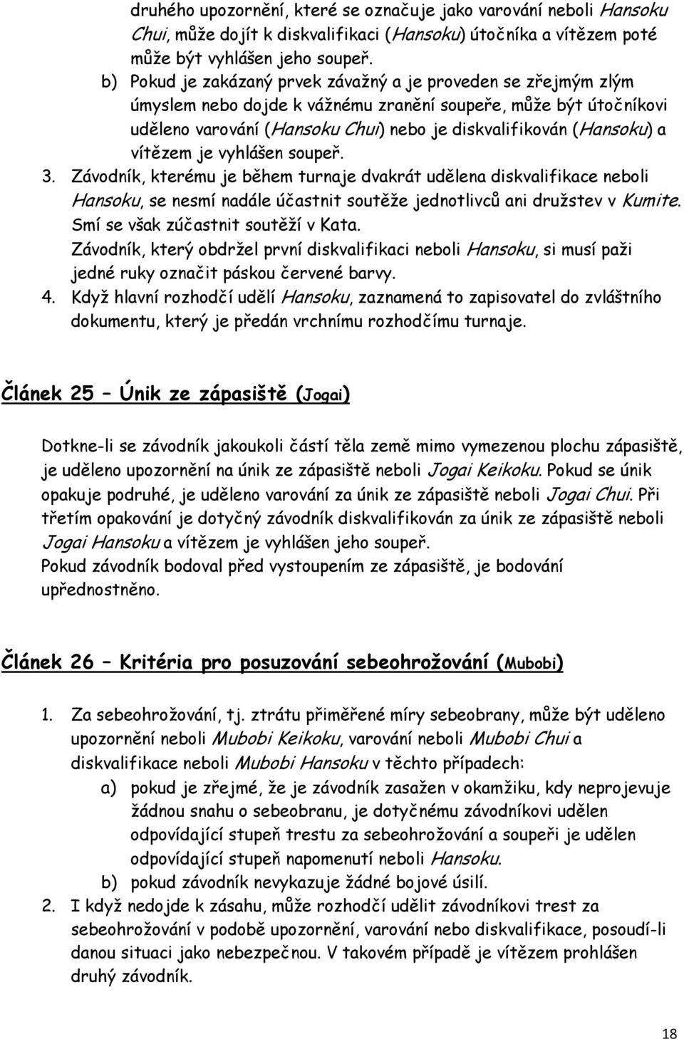 vítězem je vyhlášen soupeř. 3. Závodník, kterému je během turnaje dvakrát udělena diskvalifikace neboli Hansoku, se nesmí nadále účastnit soutěže jednotlivců ani družstev v Kumite.