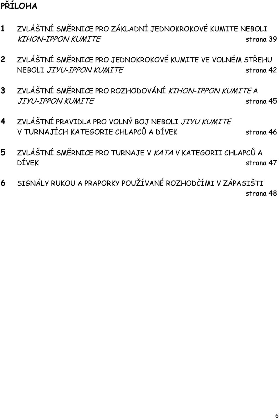 JIYU-IPPON KUMITE strana 45 4 ZVLÁŠTNÍ PRAVIDLA PRO VOLNÝ BOJ NEBOLI JIYU KUMITE V TURNAJÍCH KATEGORIE CHLAPCŮ A DÍVEK strana 46 5