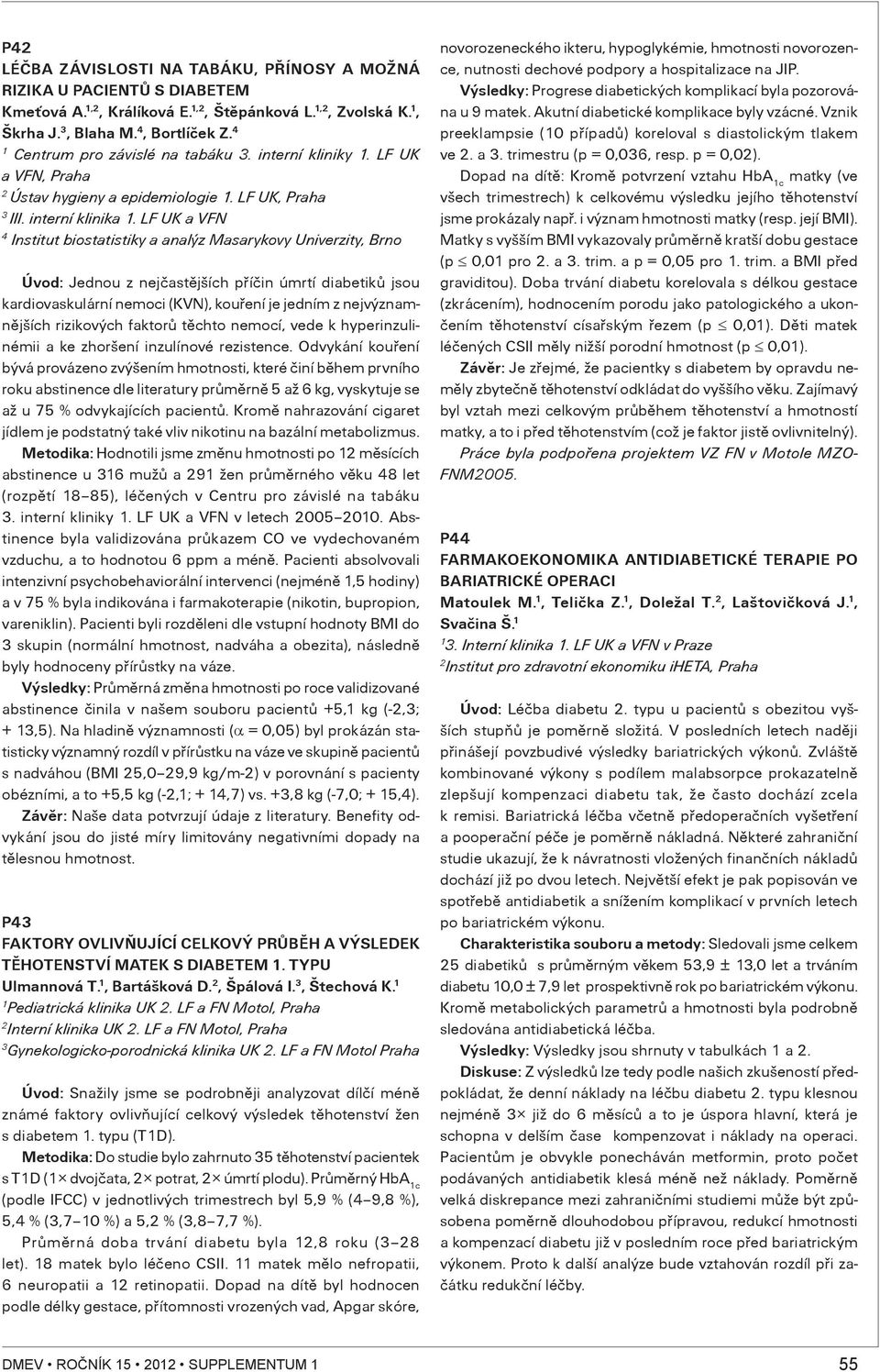 LF UK a VFN 4 Institut biostatistiky a analýz Masarykovy Univerzity, Brno Úvod: Jednou z nejèastìjších pøíèin úmrtí diabetikù jsou kardiovaskulární nemoci (KVN), kouøení je jedním z nejvýznamnìjších