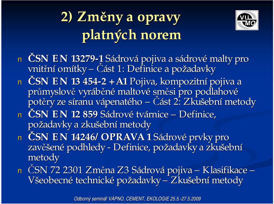 12 859 Sádrové tvárnice Definice, požadavky a zkušebn ební metody ČSN EN 14246/OPRAVA 1 Sádrové prvky pro zavěšen ené podhledy - Definice, požadavky a zkušebn