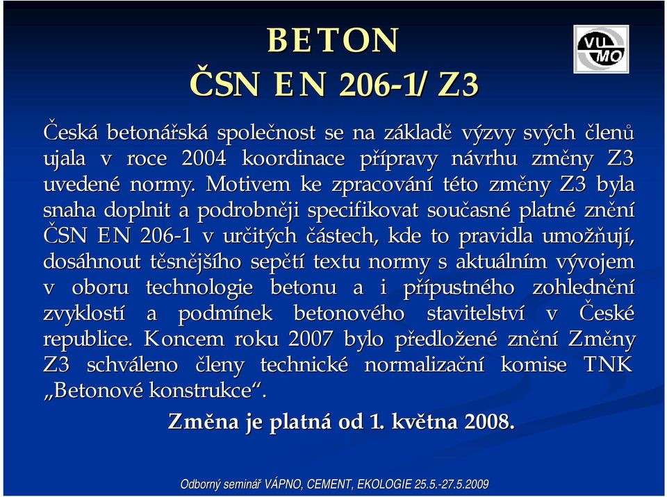 těsnt snějšího sepětí textu normy s aktuáln lním m vývojem v oboru technologie betonu a i přípustného zohlednění zvyklostí a podmínek betonového stavitelství v České republice.