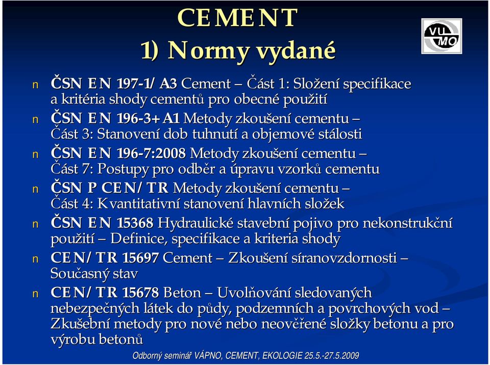 hlavních složek ČSN EN 15368 Hydraulické stavební pojivo pro nekonstrukční použit ití Definice, specifikace a kriteria shody CEN/TR 15697 Cement Zkoušen ení síranovzdornosti Současný stav CEN/TR