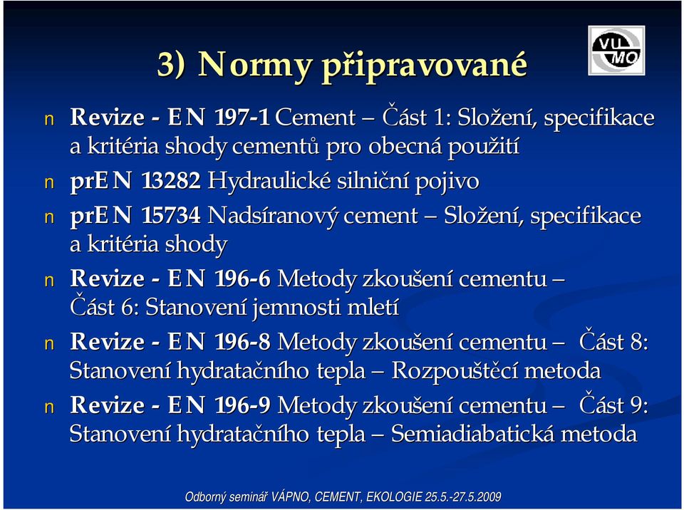 cementu Část 6: Stanovení jemnosti mletí Revize - EN 196-8 Metody zkoušen ení cementu Část 8: Stanovení hydratačního ho tepla Rozpouštěcí metoda