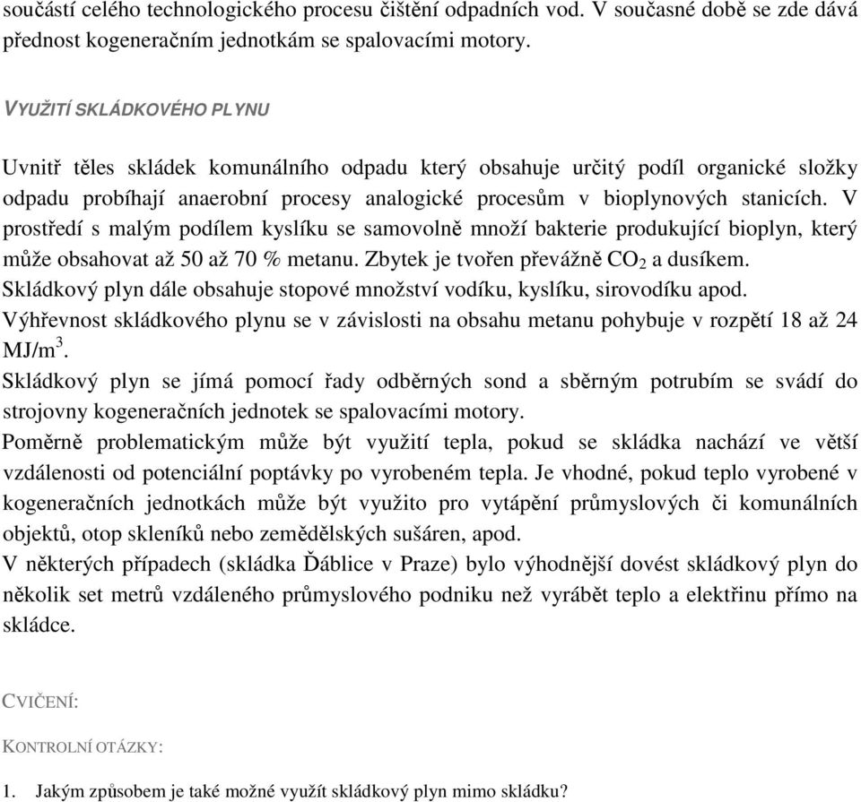 V prostředí s malým podílem kyslíku se samovolně množí bakterie produkující bioplyn, který může obsahovat až 50 až 70 % metanu. Zbytek je tvořen převážně CO 2 a dusíkem.