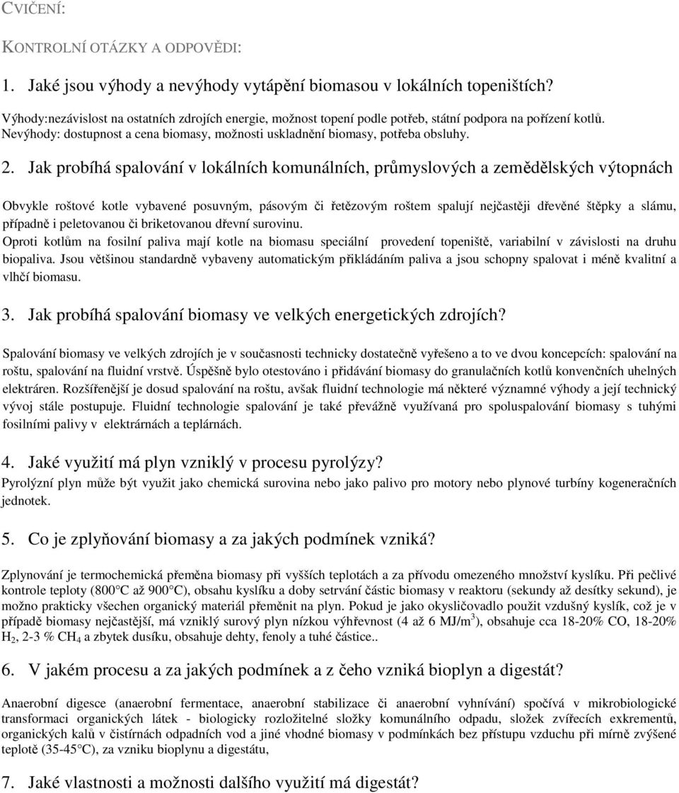 Jak probíhá spalování v lokálních komunálních, průmyslových a zemědělských výtopnách Obvykle roštové kotle vybavené posuvným, pásovým či řetězovým roštem spalují nejčastěji dřevěné štěpky a slámu,